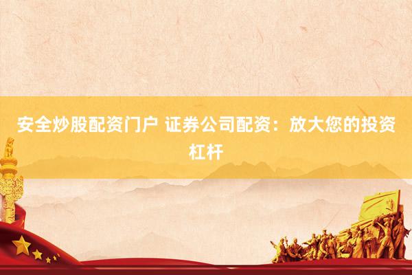 安全炒股配资门户 证券公司配资：放大您的投资杠杆