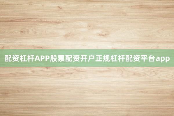 配资杠杆APP股票配资开户正规杠杆配资平台app