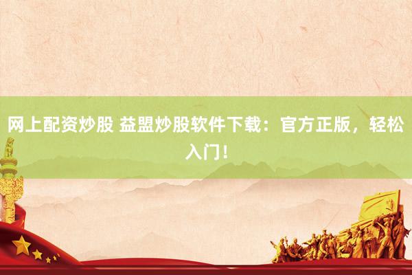 网上配资炒股 益盟炒股软件下载：官方正版，轻松入门！